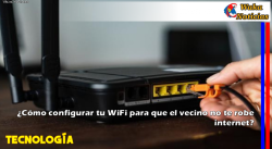 ¿Cómo configurar tu Wifi para que el vecino no te robe internet?