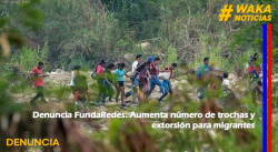 DENUNCIA FUNDAREDES: AUMENTA NÚMERO DE TROCHAS Y EXTORSIÓN PARA MIGRANTES