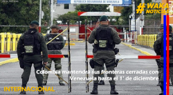 COLOMBIA MANTENDRÁ SUS FRONTERAS CERRADAS CON VENEZUELA HASTA EL 1° DE DICIEMBRE