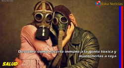 Descubre cómo hacerte inmune a la gente tóxica y mantenerlas a raya